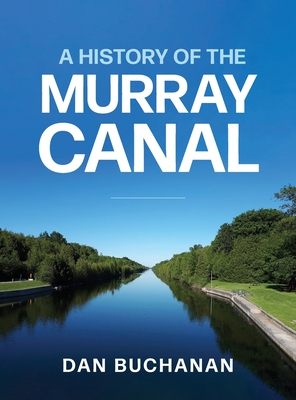 A History of the Murray Canal - Buchanan, Dan, and Scally, Sean (Photographer)