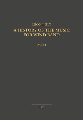 A History of the Music for Wind Band - Bly, Leon J