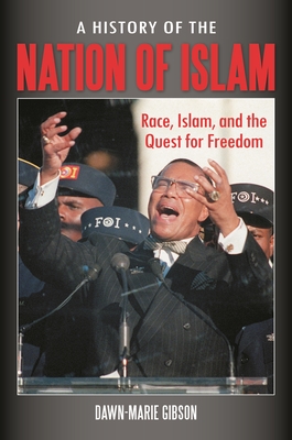 A History of the Nation of Islam: Race, Islam, and the Quest for Freedom - Gibson, Dawn-Marie