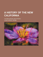 A History of the New California; Its Resources and People