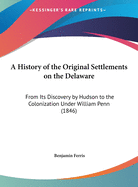 A History of the Original Settlements on the Delaware: From Its Discovery by Hudson to the Colonization Under William Penn (1846)