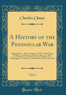 A History of the Peninsular War, Vol. 6: September 1, 1812-August 5, 1813; The Siege of Burgos; The Retreat from Burgos; The Campaign of Vittoria; The Battles of the Pyrenees (Classic Reprint)