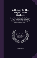 A History Of The People Called Quakers: From Their First Rise To The Present Time. Compiled From Authentic Records, And From The Writings Of That People, Volume 3