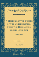 A History of the People of the United States, from the Revolution to the Civil War, Vol. 8 of 8: 1850-1861 (Classic Reprint)