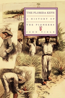 A History of the Pioneers: The Florida Keys, Volume 1 - Viele, John