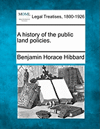 A history of the public land policies. - Hibbard, Benjamin Horace