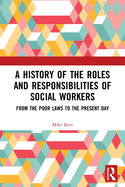 A History of the Roles and Responsibilities of Social Workers: From the Poor Laws to the Present Day