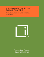 A History of the Second World War, V1-2: A Remembrance, an Appreciation, a Memorial - Owens, Oscar Lee