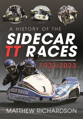 A History of the Sidecar TT Races, 1923-2023 - Richardson, Matthew