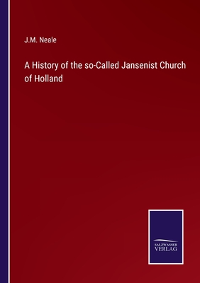 A History of the so-Called Jansenist Church of Holland - Neale, J M