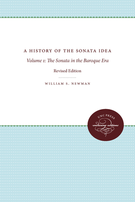 A History of the Sonata Idea: Volume 1: The Sonata in the Baroque Era - Newman, William S