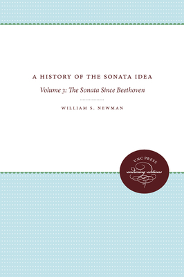 A History of the Sonata Idea: Volume 3: The Sonata Since Beethoven - Newman, William S