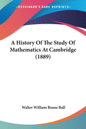 A History Of The Study Of Mathematics At Cambridge (1889)