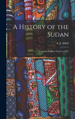 A History of the Sudan: From the Earliest Times to 1821 - Arkell, A J (Anthony John) 1898-1980 (Creator)