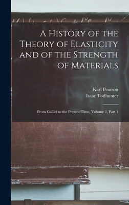 A History of the Theory of Elasticity and of the Strength of Materials: From Galilei to the Present Time, Volume 2, part 1 - Pearson, Karl, and Todhunter, Isaac