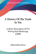 A History Of The Trade In Tin: A Short Description Of Tin Mining And Metallurgy (1880)