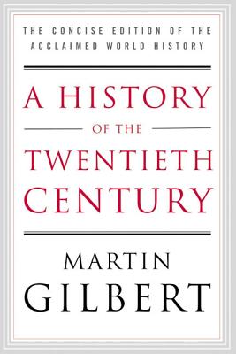 A History of the Twentieth Century: The Concise Edition of the Acclaimed World History - Gilbert, Martin
