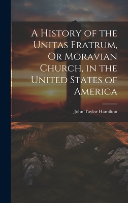 A History of the Unitas Fratrum, Or Moravian Church, in the United States of America - Hamilton, John Taylor