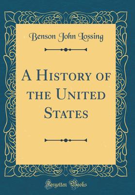 A History of the United States (Classic Reprint) - Lossing, Benson John