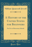 A History of the United States for Beginners: For Use in Elementary Schools (Classic Reprint)