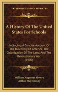 A History of the United States for Schools: Including a Concise Account of the Discovery of America, the Colonization of the Land, and the Revolutionary War (Classic Reprint)