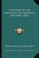 A History Of The University Of Aberdeen, 1495-1895 (1895)