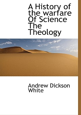 A History of the Warfare of Science the Theology - White, Andrew Dickson