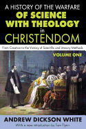A History of the Warfare of Science with Theology in Christendom: Volume 1, From Creation to the Victory of Scientific and Literary Methods