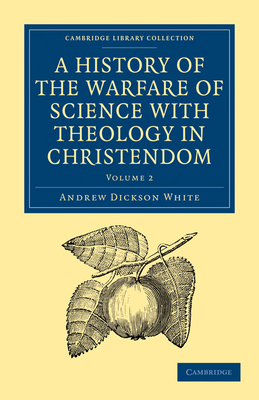 A History of the Warfare of Science with Theology in Christendom - White, Andrew Dickson