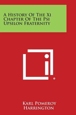 A History of the XI Chapter of the Psi Upsilon Fraternity - Harrington, Karl Pomeroy