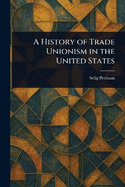 A History of Trade Unionism in the United States