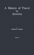 A History of Travel in America: Vol. 4; Showing the Development of Travel and Transportation from the Crude Methods of the Canoe and the Dog-Sled to the Highly Organized Railway Systems of the Present, Together with a Narrative of the Human Experiences...