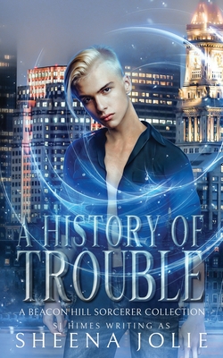 A History of Trouble: A Beacon Hill Sorcerer Collection - Jolie, Sheena, and Himes, Sj