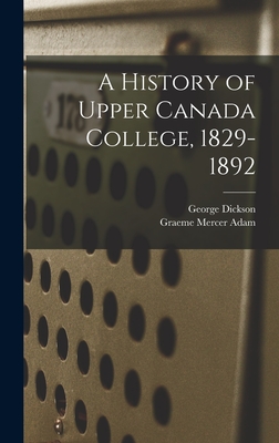 A History of Upper Canada College, 1829-1892 - Adam, Graeme Mercer, and Dickson, George