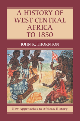 A History of West Central Africa to 1850 - Thornton, John K.