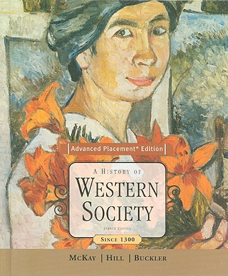 A History of Western Society, Advanced Placement Edition: Since 1300 - McKay, John P, and Hill, Bennett D, and Buckler, John