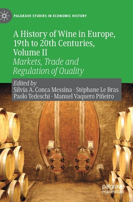 A History of Wine in Europe, 19th to 20th Centuries, Volume II: Markets, Trade and Regulation of Quality - Conca Messina, Silvia A (Editor), and Le Bras, Stphane (Editor), and Tedeschi, Paolo (Editor)