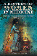 A History of Women in Medicine: Cunning Women, Physicians, Witches