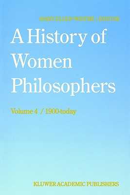 A History of Women Philosophers: Contemporary Women Philosophers, 1900-Today - Waithe, M.E. (Editor)