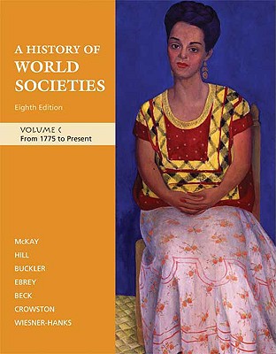 A History of World Societies, Volume C: From 1775 to Present - McKay, John P, and Hill, Bennett D, and Buckler, John