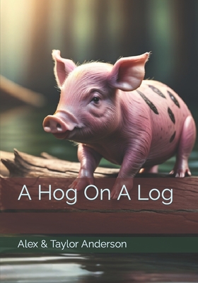 A Hog On A Log - Anderson, Alex & Taylor