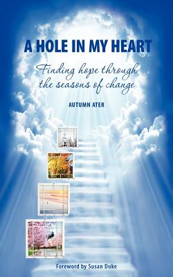 A Hole in My Heart - Finding Hope Through the Seasons of Change - Ater, Autumn, and Duke, Susan (Foreword by), and Kouba, Connie (Designer)