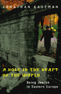 A Hole in the Heart of the World: Being Jewish in Eastern Europe - Kaufman, Jonathan