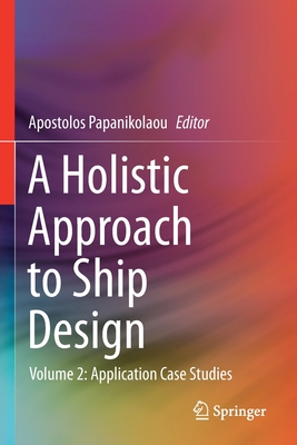 A Holistic Approach to Ship Design: Volume 2: Application Case Studies - Papanikolaou, Apostolos (Editor)