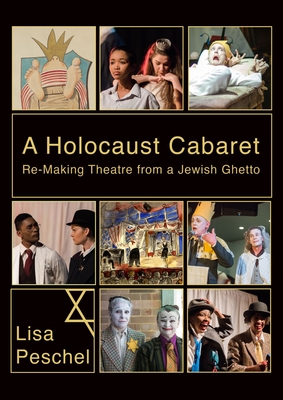 A Holocaust Cabaret: Re-Making Theatre from a Jewish Ghetto - Peschel, Lisa (Editor)