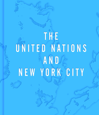A Home to the World: The United Nations and New York City - Barreneche, Raul, and Pentagram