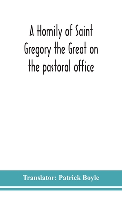A homily of Saint Gregory the Great on the pastoral office - Boyle, Patrick (Translated by)