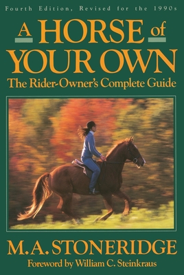 A Horse of Your Own: A Rider-Owner's Complete Guide - Stoneridge, M a, and Steinkraus, William (Foreword by)