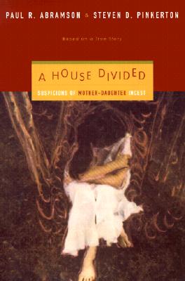 A House Divided: Suspicions of Mother-Daughter Incest - Abramson, Paul R, Ph.D., and Pinkerton, Steven D, Ph.D.