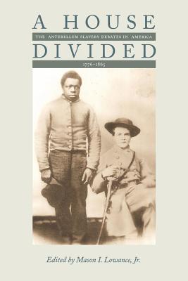 A House Divided: The Antebellum Slavery Debates in America, 1776-1865 - Lowance, Mason I (Editor)